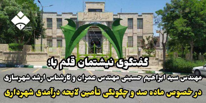 گفتگو نیشتمان قلم با مهندس سید ابراهیم حسینی در خصوص ماده صد و چگونگی تامین لایحه درآمدی شهرداری